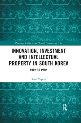 Innovation, Investment and Intellectual Property in South Korea: Park to Park by Taplin, Ruth