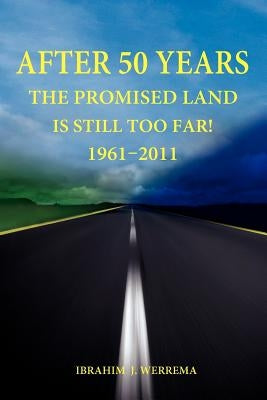 After 50 Years: The Promised Land is Still Too Far! 1961 - 2011 by John, Ibrahim Werrema