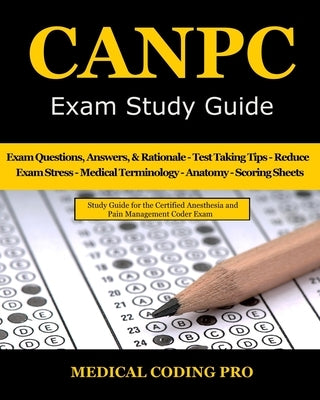 CANPC Exam Study Guide: 150 Certified Anesthesia and Pain Management Coder Practice Exam Questions, Answers, Rationale, Tips to Pass the Exam, by Coding Pro, Medical