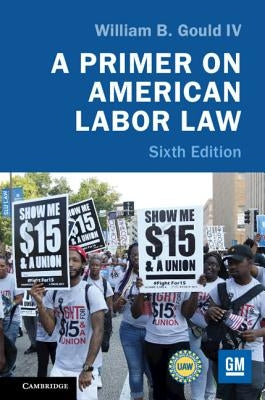A Primer on American Labor Law by Gould IV, William B.