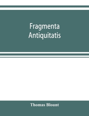 Fragmenta antiquitatis: or, Ancient tenures of land, and jocular customs of manors by Blount, Thomas