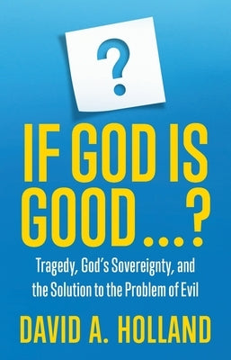 If God is Good ...? by Holland, David A.