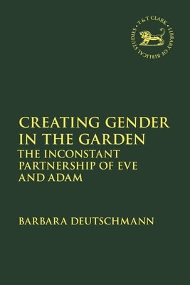 Creating Gender in the Garden: The Inconstant Partnership of Eve and Adam by Deutschmann, Barbara