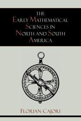 The Early Mathematical Sciences in North and South America by Cajori, Florian