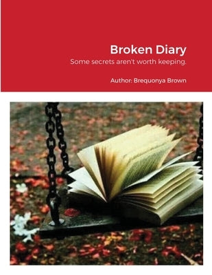 Broken Diary: Some secrets aren't worth keeping. by Brown, Brequonya