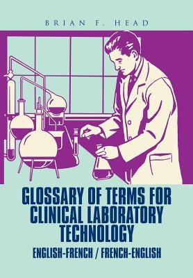Glossary of Terms for Clinical Laboratory Technology: English-French / French-English by Head, Brian F.