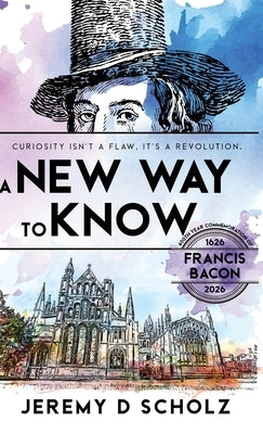 A New Way To Know: Curiosity Isn't a Flaw, It's a Revolution. by Scholz, Jeremy D.