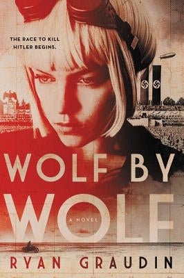 Wolf by Wolf: One Girl's Mission to Win a Race and Kill Hitler by Graudin, Ryan