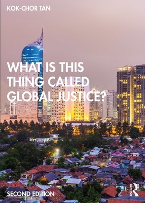 What is this thing called Global Justice? by Tan, Kok-Chor