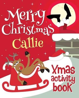 Merry Christmas Callie - Xmas Activity Book: (Personalized Children's Activity Book) by Xmasst
