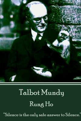 Talbot Mundy - Rung Ho: "Silence is the only safe answer to silence." by Mundy, Talbot