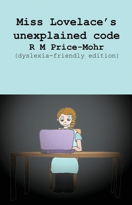 Miss Lovelace's unexplained code (dyslexia-friendly edition) by Price-Mohr, R. M.