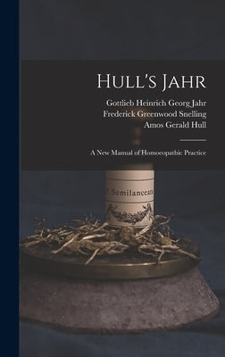 Hull's Jahr: A New Manual of Homoeopathic Practice by Jahr, Gottlieb Heinrich Georg