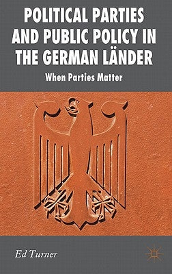 Political Parties and Public Policy in the German Länder: When Parties Matter by Turner, E.