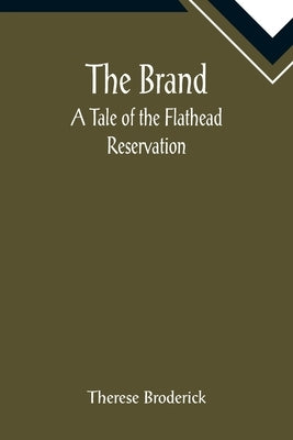 The Brand: A Tale of the Flathead Reservation by Broderick, Therese