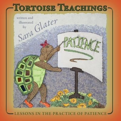 Tortoise Teachings: Lessons in the Practice of Patience by Glater, Sara