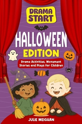 Drama Start: Halloween Edition: Drama Activities, Movement Stories and Plays for Young Children by Meighan, Julie