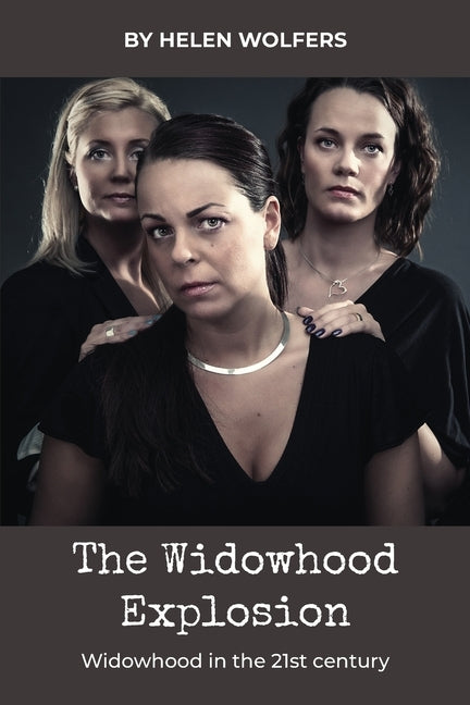 The Widowhood Explosion: WIDOWHOOD in the 21st Century by Wolfers, Helen