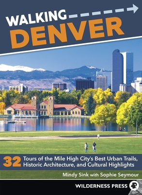 Walking Denver: 32 Tours of the Mile High City's Best Urban Trails, Historic Architecture, and Cultural Highlights by Sink, Mindy