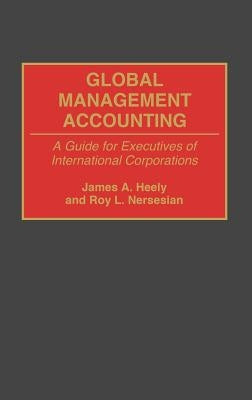 Global Management Accounting: A Guide for Executives of International Corporations by Heely, James A.