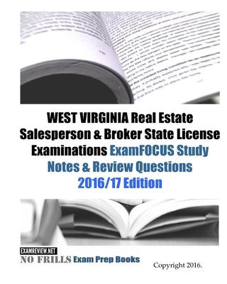 WEST VIRGINIA Real Estate Salesperson & Broker State License Examinations ExamFOCUS Study Notes & Review Questions 2016/17 Edition by Examreview