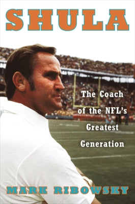 Shula: The Coach of the Nfl's Greatest Generation by Ribowsky, Mark