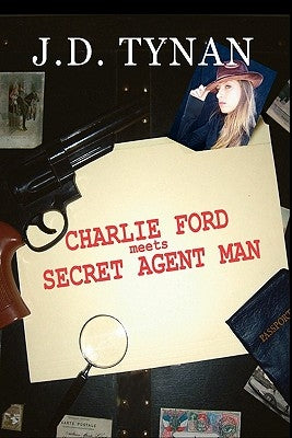 Charlie Ford Meets the Secret Agent Man by Tynan, J. D.