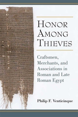 Honor Among Thieves: Craftsmen, Merchants, and Associations in Roman and Late Roman Egypt by Venticinque, Philip