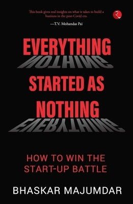 Everything Started as Nothing: How to Win the Start-Up Battle by Majumdar, Bhaskar