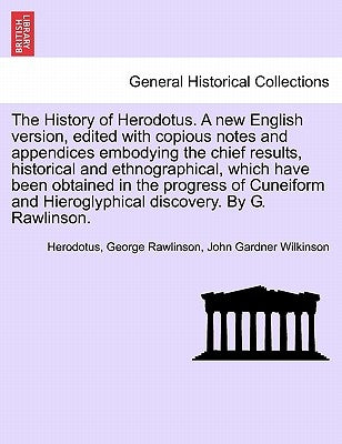 The History of Herodotus. Edited with copious notes and appendices embodying the chief results, historical and ethnographical, which have been obtaine by Herodotus