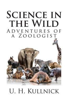 Science in the Wild: Adventures of a Zoologist by Kullnick, U. H.
