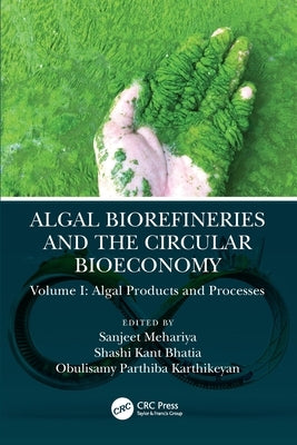 Algal Biorefineries and the Circular Bioeconomy: Algal Products and Processes by Mehariya, Sanjeet