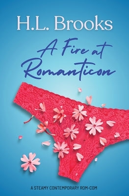 A Fire at Romanticon: A Steamy, Contemporary Fish Out of Water Redemption RomCom, Set in the Romance Book World by Brooks, H. L.