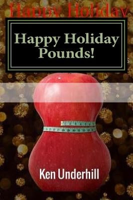 Happy Holiday Pounds: A Weight Loss Plan for Losing Holiday Pounds by Underhill, Ken