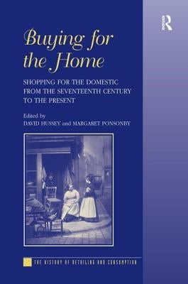 Buying for the Home: Shopping for the Domestic from the Seventeenth Century to the Present by Ponsonby, Margaret