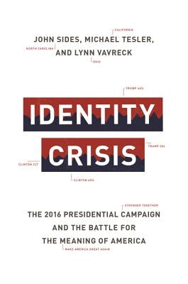 Identity Crisis: The 2016 Presidential Campaign and the Battle for the Meaning of America by Sides, John