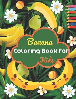 Banana Coloring Book For Kids: This Book has Amazing Banana Stress Relief and Relaxing Coloring Pages by Publishing House, Adiba