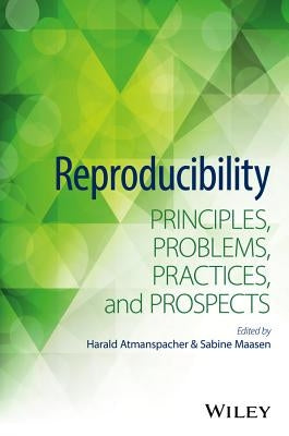 Reproducibility: Principles, Problems, Practices, and Prospects by Atmanspacher, Harald