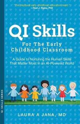 QI Skills for the Early Childhood Classroom: A Guide to Nurturing the Human Skills That Matter Most in an AI-Powered World by Jana, Laura A.