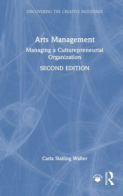 Arts Management: Managing a Culturepreneurial Organization by Walter, Carla Stalling