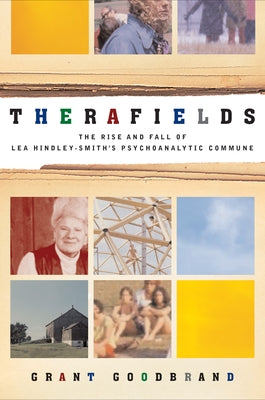 Therafields: The Rise and Fall of Lea Hindley-Smith's Psychoanalytic Commune by Goodbrand, Grant