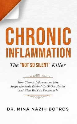 Chronic Inflammation: The Not So Silent Killer by Botros, Mina Nazih