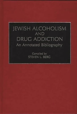 Jewish Alcoholism and Drug Addiction: An Annotated Bibliography by Berg, Steven L.