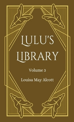 Lulu's Library, Volume 3 by Alcott, Louisa May