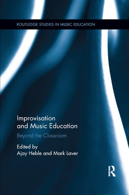 Improvisation and Music Education: Beyond the Classroom by Heble, Ajay