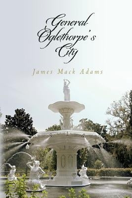 General Oglethorpe's City by Adams, James Mack