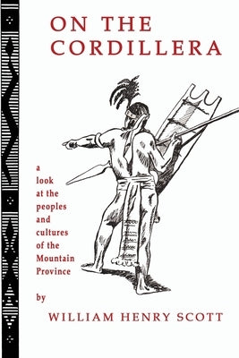 On the Cordillera: a look at the peoples and cultures of the Mountain Province by Scott, William Henry