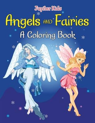 Angels and Fairies (A Coloring Book) by Jupiter Kids