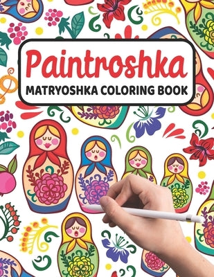 Paintroshka - Matryoshka Coloring Book: Russian Motifs and Russian Nesting Dolls to Color - Draw your own Russian Dolls / Babushka Dolls - Activity Bo by Russian Designs
