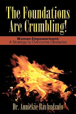 The Foundations Are Crumbling!: Women Empowerment: A Strategy to Overcome Obstacles by Ravhudzulo, Anniekie
